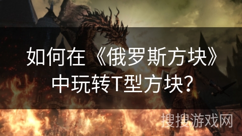 如何在《俄罗斯方块》中玩转T型方块？