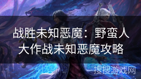 战胜未知恶魔：野蛮人大作战未知恶魔攻略