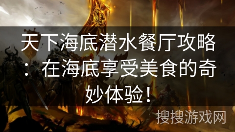 天下海底潜水餐厅攻略：在海底享受美食的奇妙体验！