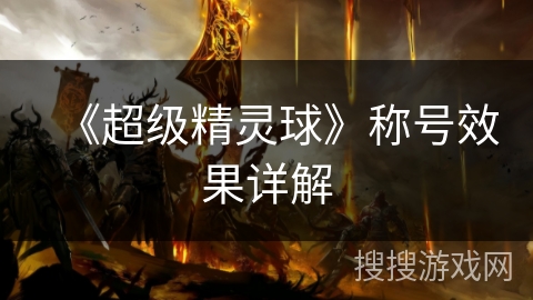 《超级精灵球》称号效果详解 《超级精灵球》称号效果详解