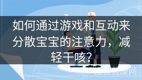 如何通过游戏和互动来分散宝宝的注意力，减轻干咳？