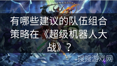 有哪些建议的队伍组合策略在《超级机器人大战》？