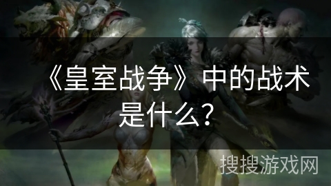 《皇室战争》中的战术是什么？