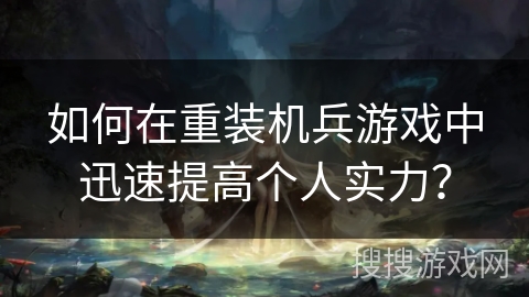 如何在重装机兵游戏中迅速提高个人实力？