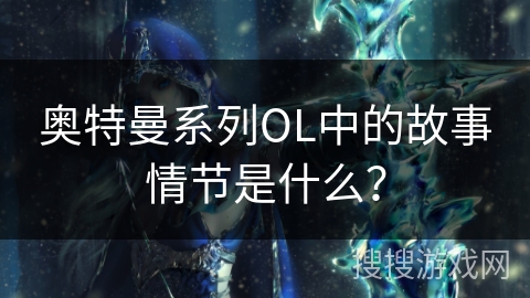 奥特曼系列OL中的故事情节是什么？