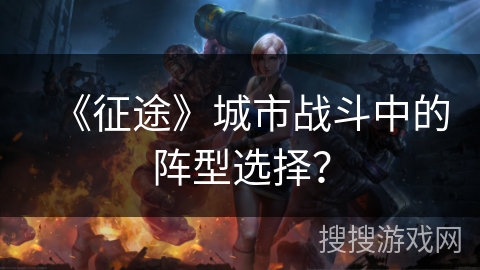 《征途》城市战斗中的阵型选择？