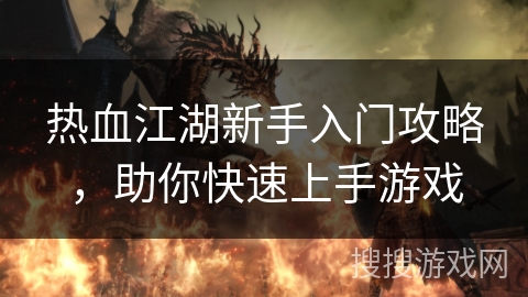 热血江湖新手入门攻略，助你快速上手游戏