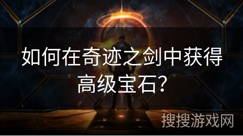 如何在奇迹之剑中获得高级宝石？