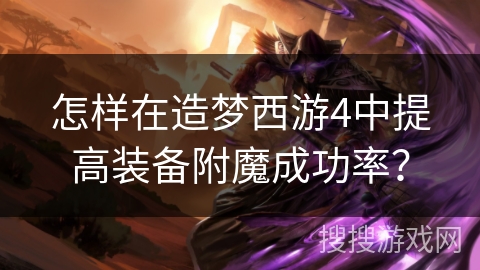 怎样在造梦西游4中提高装备附魔成功率？