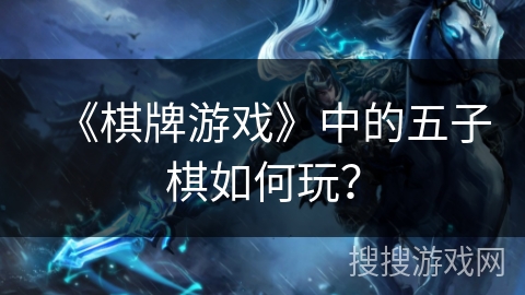 《棋牌游戏》中的五子棋如何玩？