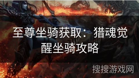 至尊坐骑获取：猎魂觉醒坐骑攻略