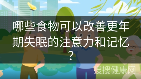 哪些食物可以改善更年期失眠的注意力和记忆？