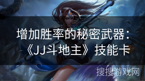 增加胜率的秘密武器:《JJ斗地主》技能卡 增加胜率的秘密武器:《JJ斗地主》技能卡