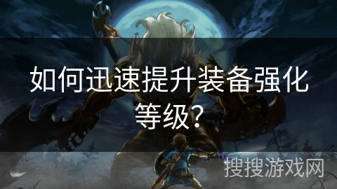 如何迅速提升装备强化等级？