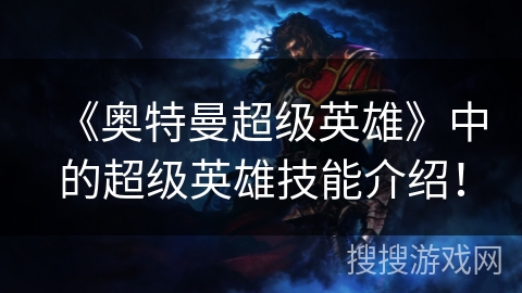 《奥特曼超级英雄》中的超级英雄技能介绍!