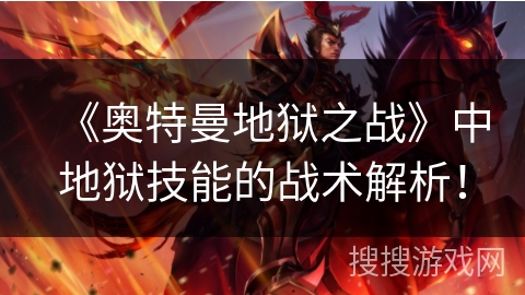 《奥特曼地狱之战》中地狱技能的战术解析!
