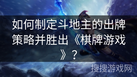 如何制定斗地主的出牌策略并胜出《棋牌游戏》？