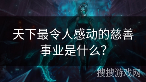 天下最令人感动的慈善事业是什么?