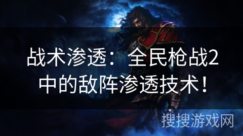 战术渗透：全民枪战2中的敌阵渗透技术！