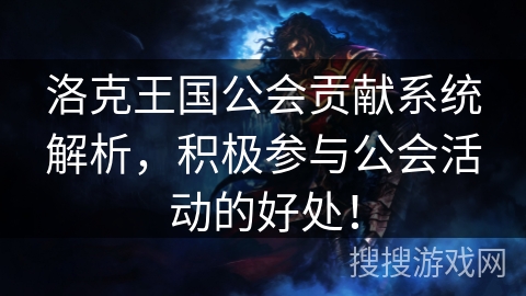 洛克王国公会贡献系统解析，积极参与公会活动的好处！