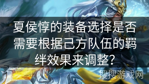 夏侯惇的装备选择是否需要根据己方队伍的羁绊效果来调整？