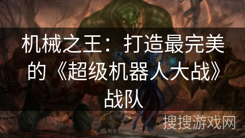 机械之王：打造最完美的《超级机器人大战》战队