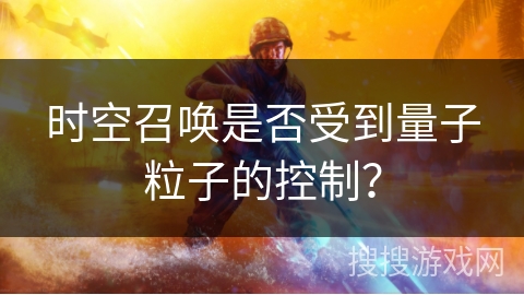 时空召唤是否受到量子粒子的控制？