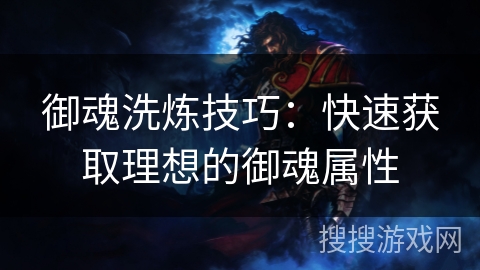 御魂洗炼技巧:快速获取理想的御魂属性 御魂洗炼技巧:快速获取理想的御魂属性
