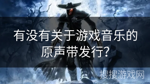 有没有关于游戏音乐的原声带发行？