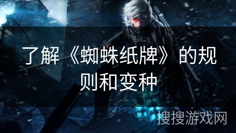 了解《蜘蛛纸牌》的规则和变种