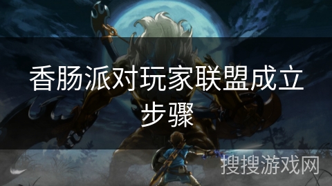 香肠派对玩家联盟成立步骤