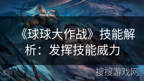 《球球大作战》技能解析：发挥技能威力
