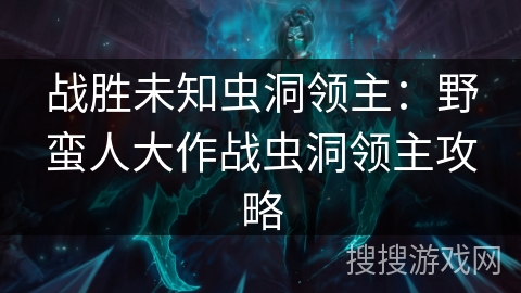 战胜未知虫洞领主:野蛮人大作战虫洞领主攻略 战胜未知虫洞领主:野蛮人大作战虫洞领主攻略