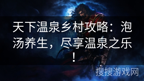 天下温泉乡村攻略：泡汤养生，尽享温泉之乐！