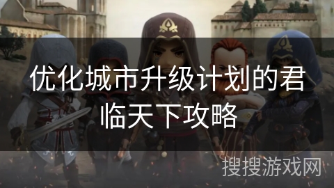 优化城市升级计划的君临天下攻略