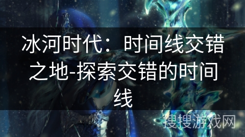 冰河时代：时间线交错之地-探索交错的时间线