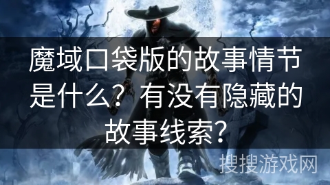 魔域口袋版的故事情节是什么？有没有隐藏的故事线索？