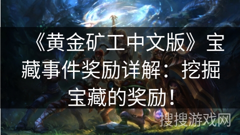 《黄金矿工中文版》宝藏事件奖励详解：挖掘宝藏的奖励！