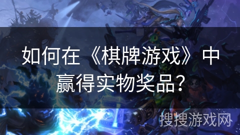 如何在《棋牌游戏》中赢得实物奖品？