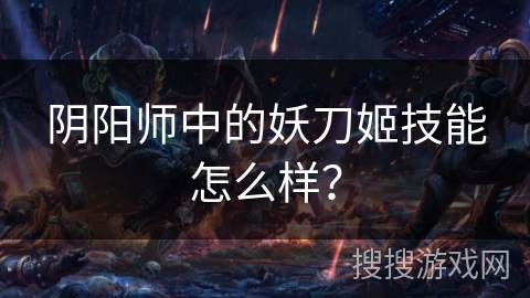 阴阳师中的妖刀姬技能怎么样？