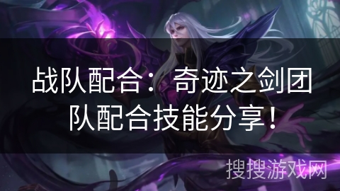 战队配合：奇迹之剑团队配合技能分享！