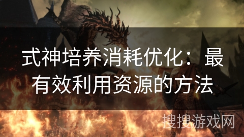 式神培养消耗优化：最有效利用资源的方法
