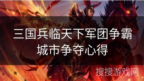 三国兵临天下军团争霸城市争夺心得