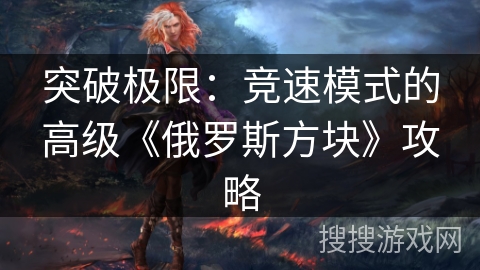 突破极限：竞速模式的高级《俄罗斯方块》攻略