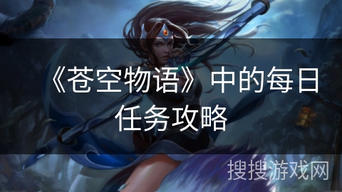 《苍空物语》中的每日任务攻略 《苍空物语》中的每日任务攻略