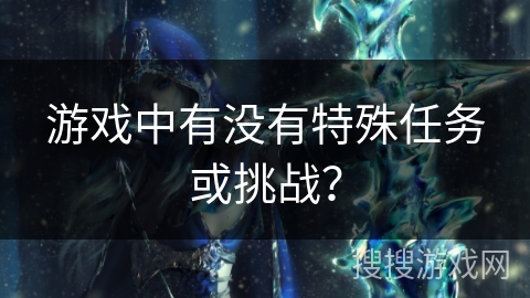 游戏中有没有特殊任务或挑战？