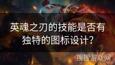 英魂之刃的技能是否有独特的图标设计？
