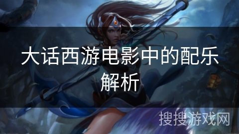 大话西游电影中的配乐解析