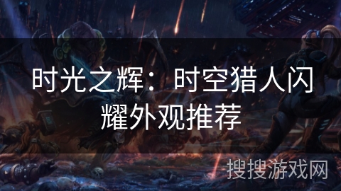 时光之辉：时空猎人闪耀外观推荐