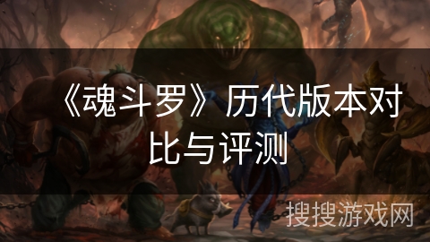 《魂斗罗》历代版本对比与评测 《魂斗罗》历代版本对比与评测
